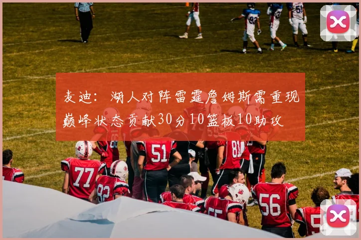 麦迪：湖人对阵雷霆詹姆斯需重现巅峰状态贡献30分10篮板10助攻